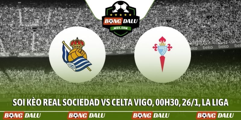 Soi kèo Real Sociedad vs Celta Vigo, 00h30, 26/1, La Liga